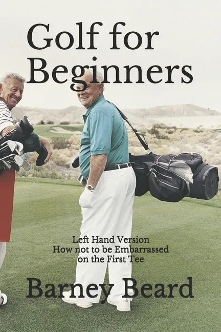 Golf for Beginners: Left Hand Version - How Not to be Embarassed on the First Tee - Paperback